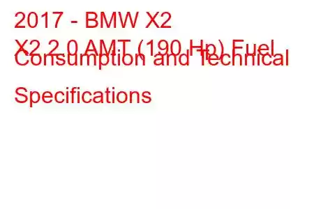 2017 - BMW X2
X2 2.0 AMT (190 Hp) Fuel Consumption and Technical Specifications