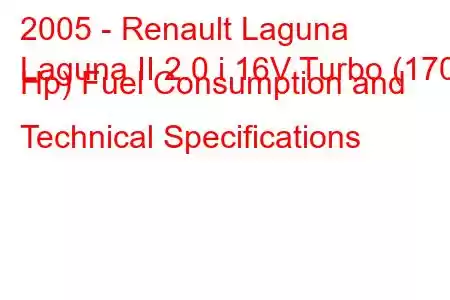 2005 - Renault Laguna
Laguna II 2.0 i 16V Turbo (170 Hp) Fuel Consumption and Technical Specifications