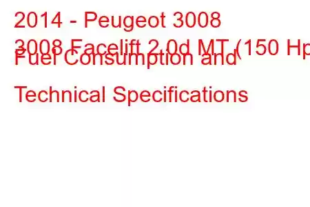 2014 - Peugeot 3008
3008 Facelift 2.0d MT (150 Hp) Fuel Consumption and Technical Specifications