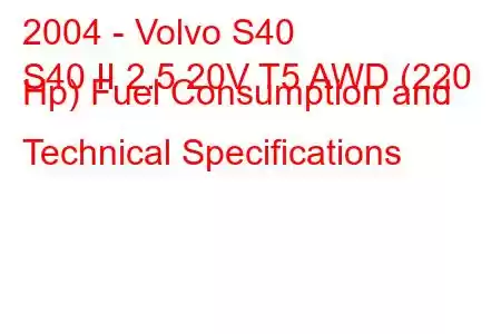 2004 - Volvo S40
S40 II 2.5 20V T5 AWD (220 Hp) Fuel Consumption and Technical Specifications