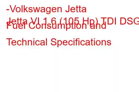 -Volkswagen Jetta
Jetta VI 1.6 (105 Hp) TDI DSG Fuel Consumption and Technical Specifications