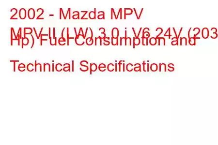 2002 - Mazda MPV
MPV II (LW) 3.0 i V6 24V (203 Hp) Fuel Consumption and Technical Specifications