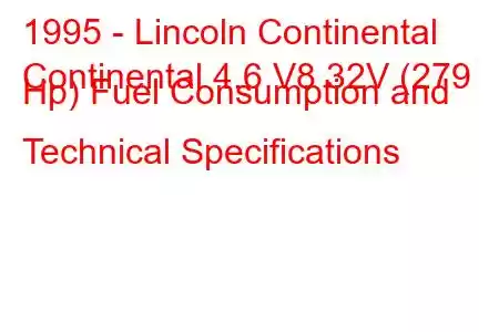 1995 - Lincoln Continental
Continental 4.6 V8 32V (279 Hp) Fuel Consumption and Technical Specifications