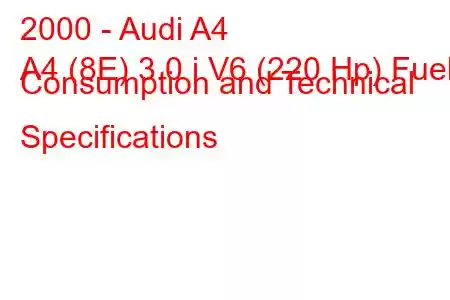 2000 - Audi A4
A4 (8E) 3.0 i V6 (220 Hp) Fuel Consumption and Technical Specifications