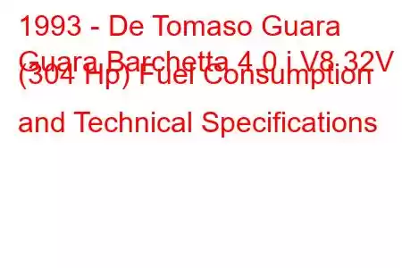 1993 - De Tomaso Guara
Guara Barchetta 4.0 i V8 32V (304 Hp) Fuel Consumption and Technical Specifications