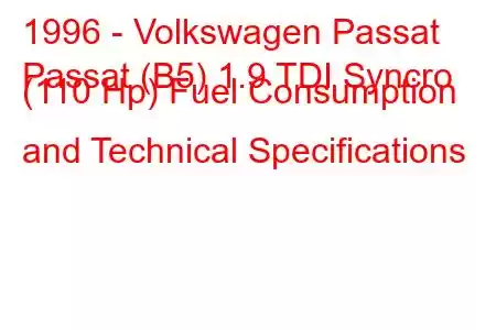 1996 - Volkswagen Passat
Passat (B5) 1.9 TDI Syncro (110 Hp) Fuel Consumption and Technical Specifications