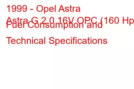 1999 - Opel Astra
Astra G 2.0 16V OPC (160 Hp) Fuel Consumption and Technical Specifications