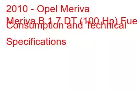 2010 - Opel Meriva
Meriva B 1.7 DT (100 Hp) Fuel Consumption and Technical Specifications