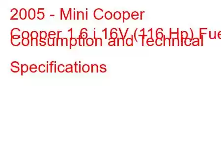 2005 - Mini Cooper
Cooper 1.6 i 16V (116 Hp) Fuel Consumption and Technical Specifications