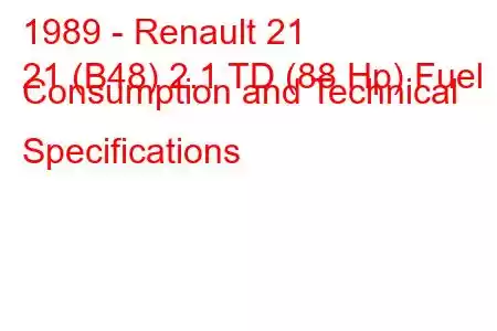 1989 - Renault 21
21 (B48) 2.1 TD (88 Hp) Fuel Consumption and Technical Specifications