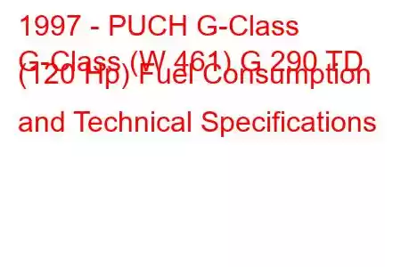 1997 - PUCH G-Class
G-Class (W 461) G 290 TD (120 Hp) Fuel Consumption and Technical Specifications