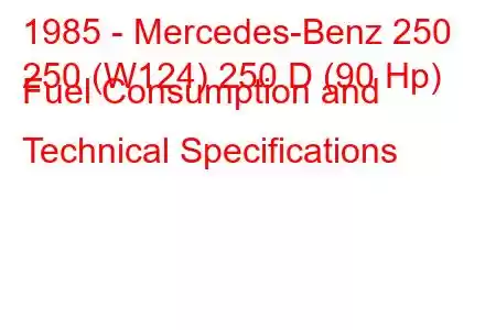 1985 - Mercedes-Benz 250
250 (W124) 250 D (90 Hp) Fuel Consumption and Technical Specifications