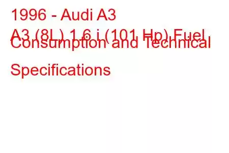 1996 - Audi A3
A3 (8L) 1.6 i (101 Hp) Fuel Consumption and Technical Specifications