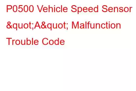 P0500 Vehicle Speed Sensor "A" Malfunction Trouble Code