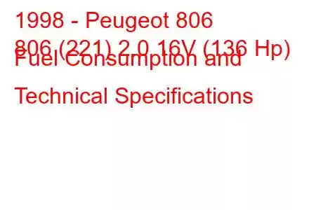 1998 - Peugeot 806
806 (221) 2.0 16V (136 Hp) Fuel Consumption and Technical Specifications