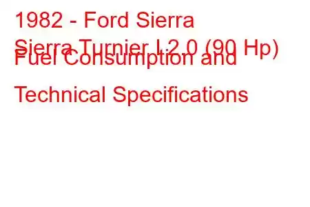 1982 - Ford Sierra
Sierra Turnier I 2.0 (90 Hp) Fuel Consumption and Technical Specifications