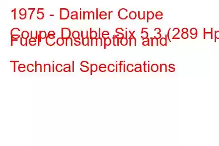 1975 - Daimler Coupe
Coupe Double Six 5.3 (289 Hp) Fuel Consumption and Technical Specifications