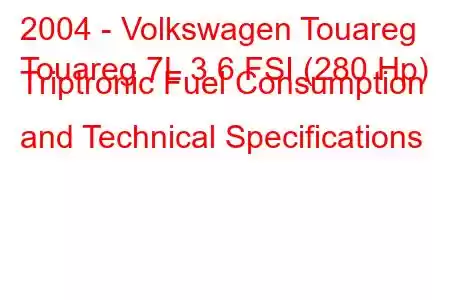 2004 - Volkswagen Touareg
Touareg 7L 3.6 FSI (280 Hp) Triptronic Fuel Consumption and Technical Specifications