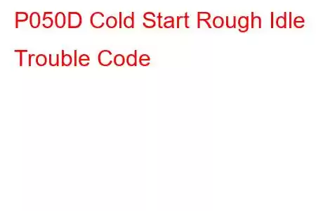 P050D Cold Start Rough Idle Trouble Code