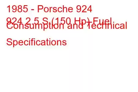 1985 - Porsche 924
924 2.5 S (150 Hp) Fuel Consumption and Technical Specifications