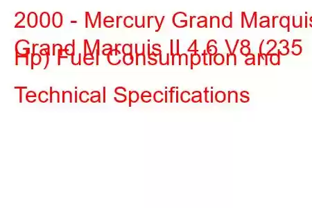 2000 - Mercury Grand Marquis
Grand Marquis II 4.6 V8 (235 Hp) Fuel Consumption and Technical Specifications