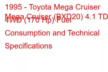 1995 - Toyota Mega Cruiser
Mega Cruiser (BXD20) 4.1 TD 4WD (170 Hp) Fuel Consumption and Technical Specifications