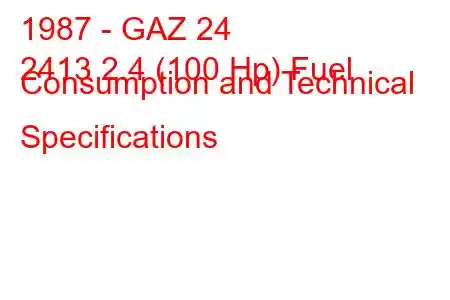 1987 - GAZ 24
2413 2.4 (100 Hp) Fuel Consumption and Technical Specifications