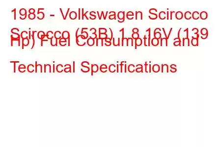 1985 - Volkswagen Scirocco
Scirocco (53B) 1.8 16V (139 Hp) Fuel Consumption and Technical Specifications