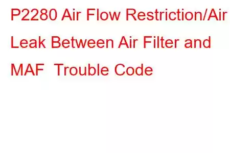 P2280 Air Flow Restriction/Air Leak Between Air Filter and MAF Trouble Code