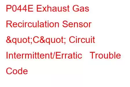 P044E Exhaust Gas Recirculation Sensor "C" Circuit Intermittent/Erratic Trouble Code