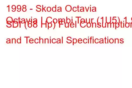 1998 - Skoda Octavia
Octavia I Combi Tour (1U5) 1.9 SDI (68 Hp) Fuel Consumption and Technical Specifications