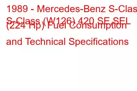 1989 - Mercedes-Benz S-Class
S-Class (W126) 420 SE,SEL (224 Hp) Fuel Consumption and Technical Specifications