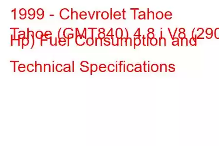 1999 - Chevrolet Tahoe
Tahoe (GMT840) 4.8 i V8 (290 Hp) Fuel Consumption and Technical Specifications