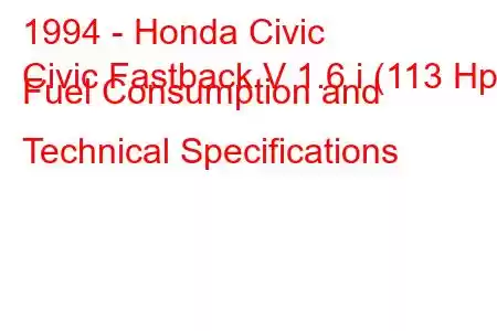 1994 - Honda Civic
Civic Fastback V 1.6 i (113 Hp) Fuel Consumption and Technical Specifications