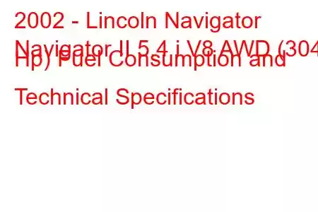 2002 - Lincoln Navigator
Navigator II 5.4 i V8 AWD (304 Hp) Fuel Consumption and Technical Specifications