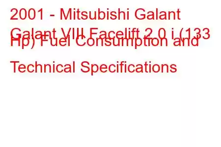 2001 - Mitsubishi Galant
Galant VIII Facelift 2.0 i (133 Hp) Fuel Consumption and Technical Specifications