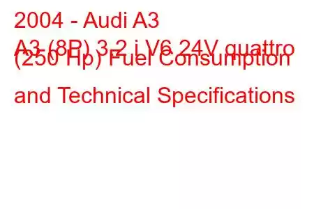 2004 - Audi A3
A3 (8P) 3.2 i V6 24V quattro (250 Hp) Fuel Consumption and Technical Specifications