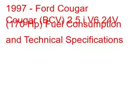 1997 - Ford Cougar
Cougar (BCV) 2.5 i V6 24V (170 Hp) Fuel Consumption and Technical Specifications