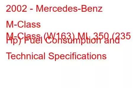 2002 - Mercedes-Benz M-Class
M-Class (W163) ML 350 (235 Hp) Fuel Consumption and Technical Specifications