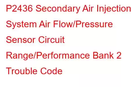  P2436 Secondary Air Injection System Air Flow/Pressure Sensor Circuit Range/Performance Bank 2 Trouble Code