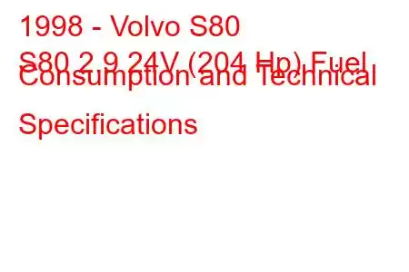 1998 - Volvo S80
S80 2.9 24V (204 Hp) Fuel Consumption and Technical Specifications