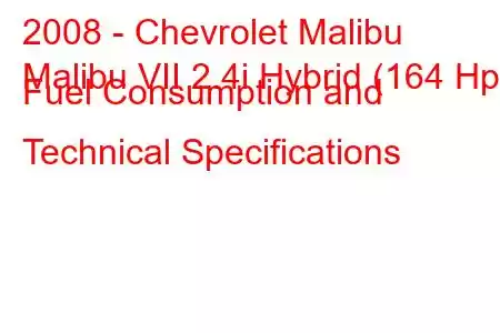 2008 - Chevrolet Malibu
Malibu VII 2.4i Hybrid (164 Hp) Fuel Consumption and Technical Specifications