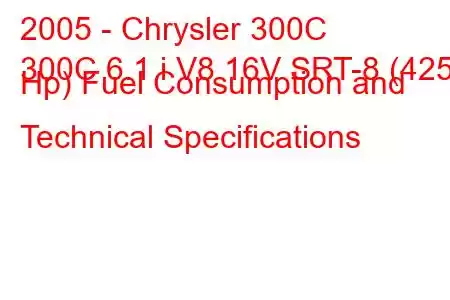 2005 - Chrysler 300C
300C 6.1 i V8 16V SRT-8 (425 Hp) Fuel Consumption and Technical Specifications