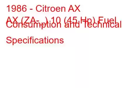 1986 - Citroen AX
AX (ZA-_) 10 (45 Hp) Fuel Consumption and Technical Specifications