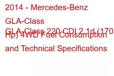 2014 - Mercedes-Benz GLA-Class
GLA-Class 220 CDI 2.1d (170 Hp) 4WD Fuel Consumption and Technical Specifications