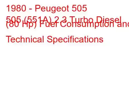 1980 - Peugeot 505
505 (551A) 2.3 Turbo Diesel (80 Hp) Fuel Consumption and Technical Specifications