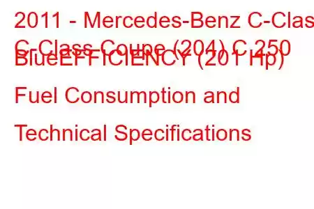 2011 - Mercedes-Benz C-Class
C-Class Coupe (204) C 250 BlueEFFICIENCY (201 Hp) Fuel Consumption and Technical Specifications