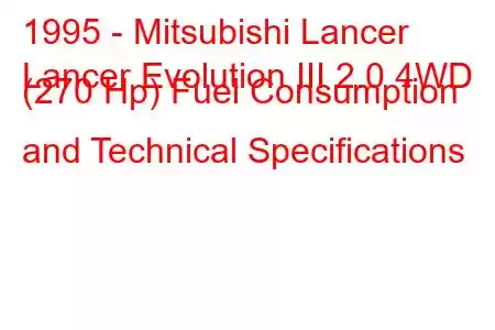 1995 - Mitsubishi Lancer
Lancer Evolution III 2.0 4WD (270 Hp) Fuel Consumption and Technical Specifications