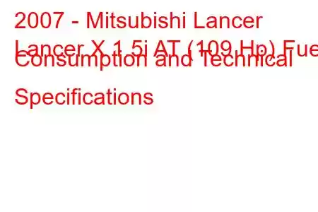 2007 - Mitsubishi Lancer
Lancer X 1.5i AT (109 Hp) Fuel Consumption and Technical Specifications