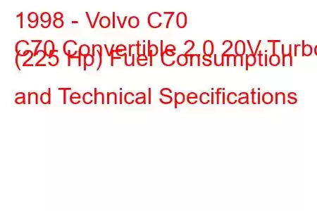 1998 - Volvo C70
C70 Convertible 2.0 20V Turbo (225 Hp) Fuel Consumption and Technical Specifications